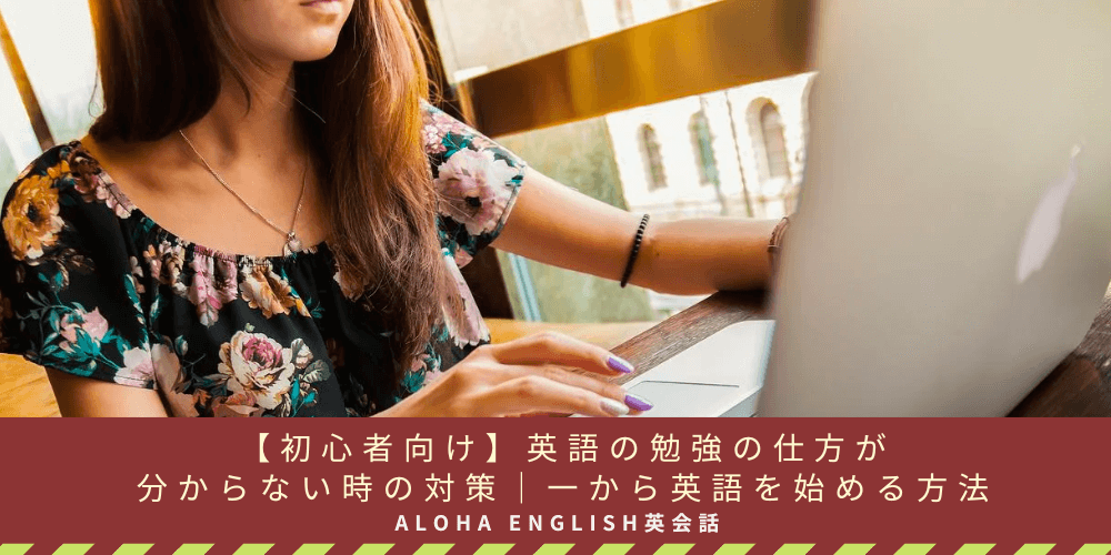 【初心者向け】英語の勉強の仕方が分からない時の対策｜一から英語を始める方法